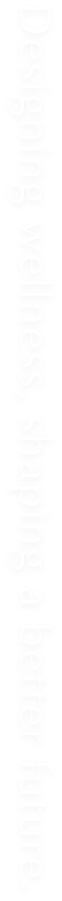 Designing wellness, shaping a better future.